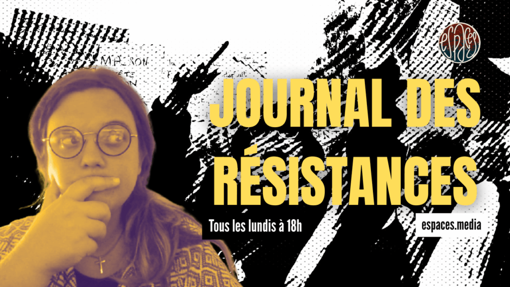 Journal des résistances. Tous les lundis à 18 heures. espaces.media.