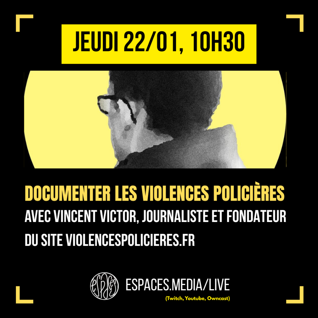 Jeudi, 22/01, 10h30 Documenter les violences policières avec Vincent Victor, journaliste et fondateur du site violencespolicieres.fr espaces.media/live (Twitch, Youtube, Owncast)