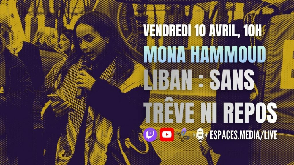 Vendredi 10 avril, 10H. Mona Hammoud Liban : sans trêve ni repos
