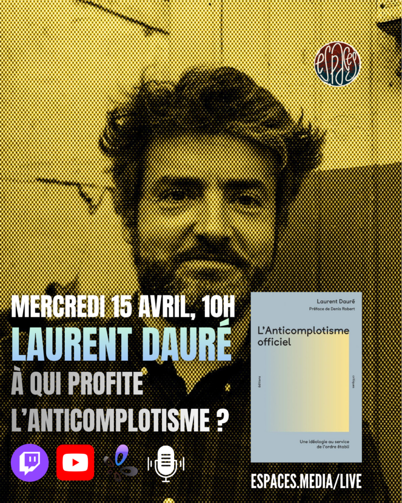 MERCREDI 15, 10 HEURES Laurent Dauré À qui profite l'anticomplotisme ? espaces.media/live