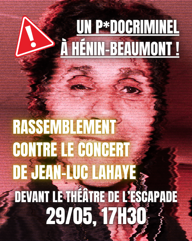 Un p*docriminel à Hénin-Beaumont !

Rassemblement contre le concert de Jean-Luc Lahaye
devant le Théâtre de l'Escapade
29/05 17h30