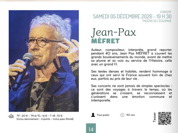 Concert
Samedi 05 décembre 2026 - 19h30
Théâtre de l'Escapade
Jean-Pax Méfret
Auteur, compositeur, interprète, grand reporter pendant 40 ans, Jean Pax Méfret a couvert les grands bouleversements du monde, avant de mettre sa plume et sa voix au service de l'Histoire, celle avec un grand H.
Ses textes denses et habités, rendent hommage à ceux qui ont servi la France souvent loin de chez eux, parfois au prix de leur vie.
Ses concerts ne sont jamais de simples spectacles : ce sont des voyages à travers le temps, où les générations se croisent, se reconnaissent et s'unissent dans une émotion commune et intemporelle.
Tout public, 90mn.